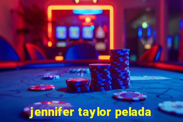 jennifer taylor pelada